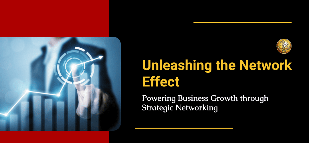 Unleashing the Network Effect: Powering Business Growth through Strategic Networking