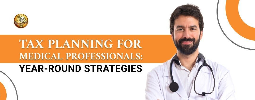 Tax Planning for Medical Professionals: Year-Round Strategies