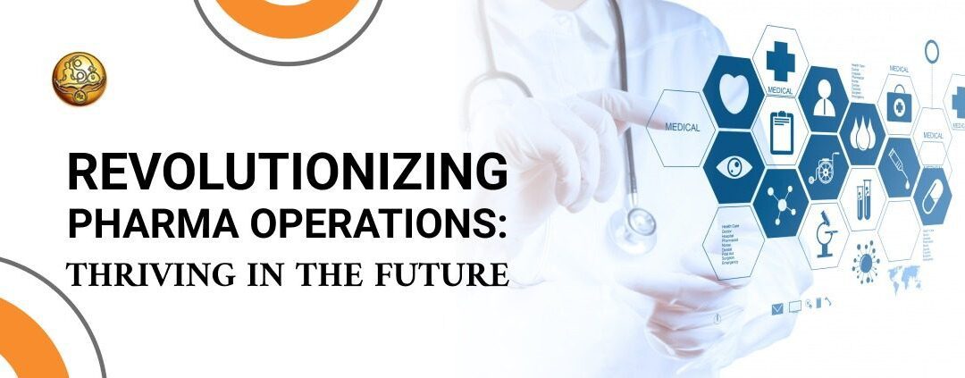 Revolutionising Pharma Industry Operations: Thriving in the Future